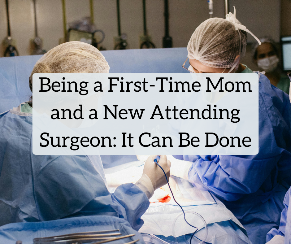 Being a First-Time Mom and a New Attending Surgeon: It Can Be Done Being a First-Time Mom and a New Attending Surgeon: It Can Be Done