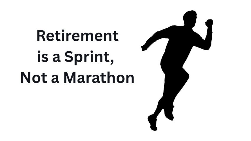 Retirement Is a Sprint, Not a Marathon Retirement Is a Sprint, Not a Marathon